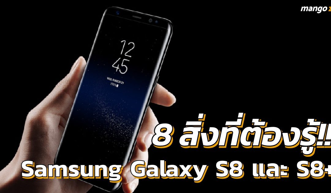 8 สิ่งที่ต้องรู้ สำหรับ Samsung Galaxy S8 และ Samsung Galaxy S8+