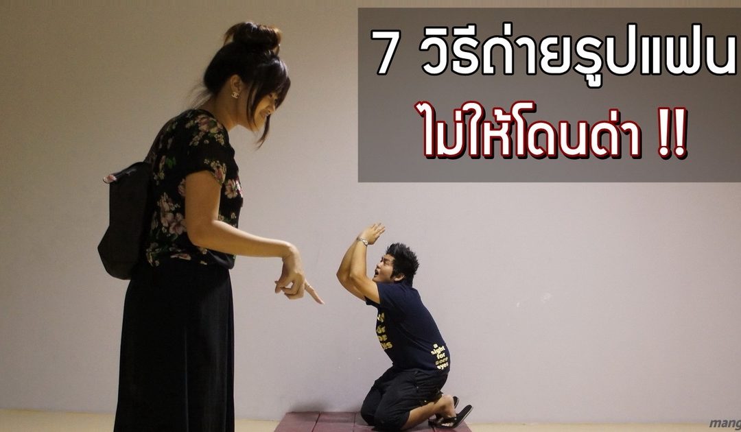 7 วิธีถ่ายรูปยังไงไม่ให้โดนแฟนด่า !!