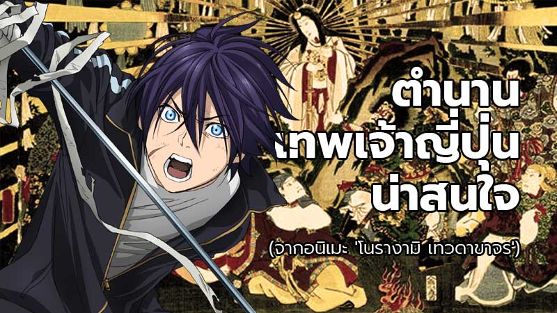 ตำนานเทพเจ้าญี่ปุ่นน่าสนใจ จากอนิเมะ ‘โนรางามิ เทวดาขาจร’