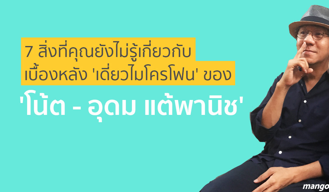 7 สิ่งที่คุณยังไม่รู้เกี่ยวกับเบื้องหลัง ‘เดี่ยวไมโครโฟน’ ของ ‘โน้ต – อุดม แต้พานิช’
