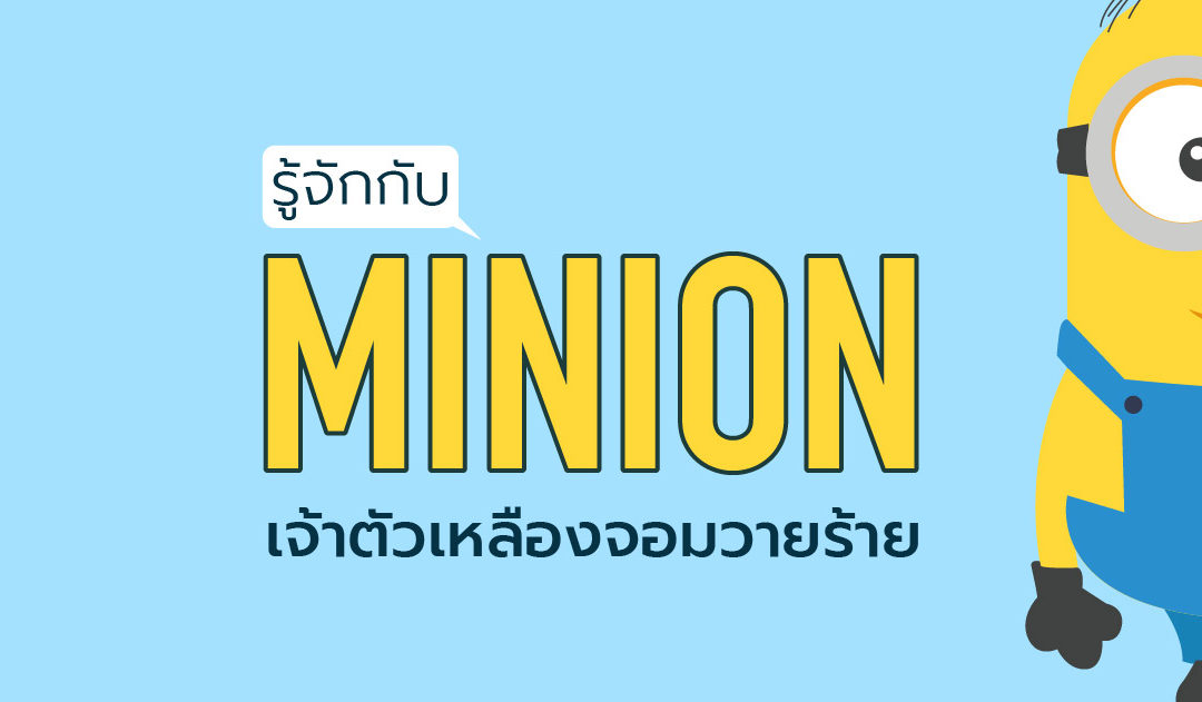 ทำความรู้จัก “Minion” เจ้าตัวเหลืองจอมวายร้าย