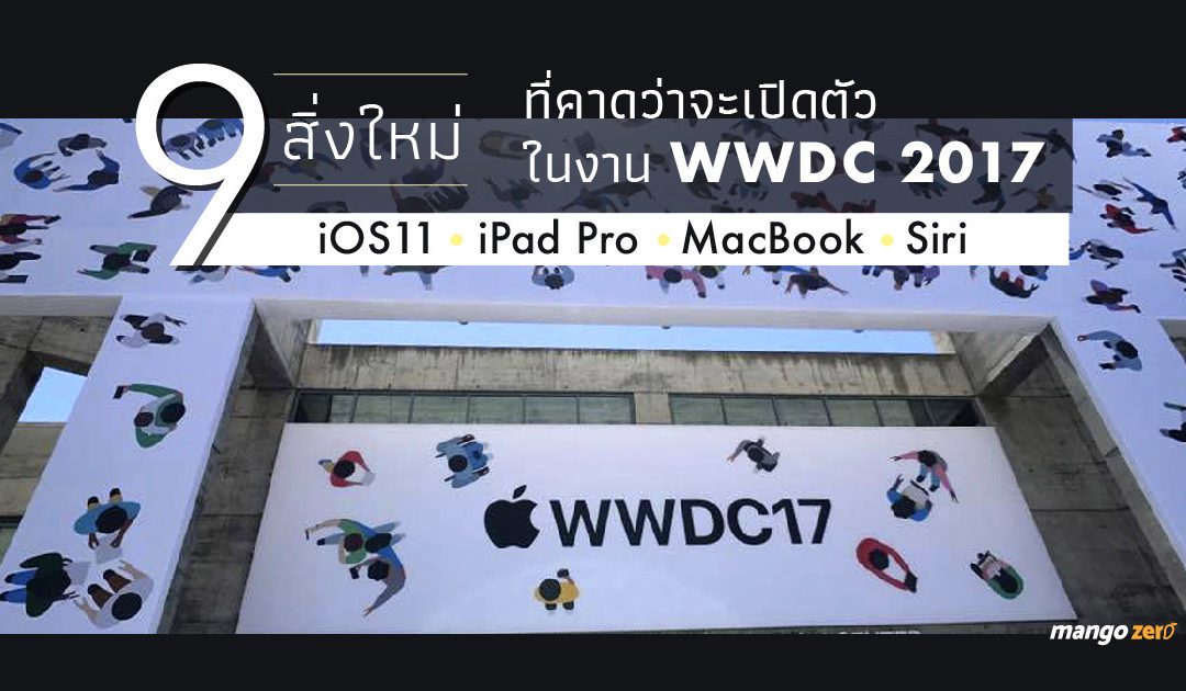 9 สิ่งใหม่ที่คาดว่าจะเปิดตัวในงาน WWDC 2017 , iOS11 , iPad Pro , MacBook, Siri