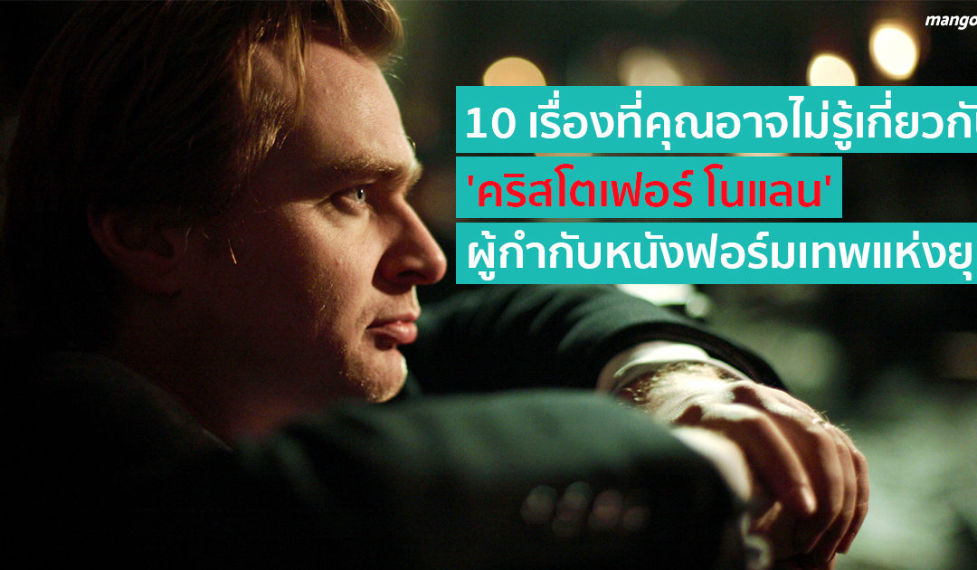 10  เรื่องที่คุณอาจไม่รู้เกี่ยวกับ ‘คริสโตเฟอร์ โนแลน’ ผู้กำกับหนังฝีมือเทพแห่งยุค