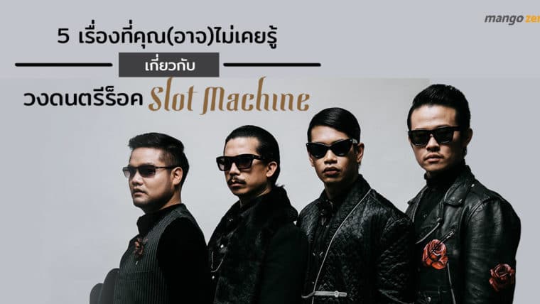 5 เรื่องที่คุณ(อาจ)ไม่เคยรู้เกี่ยวกับวงดนตรีร็อค Slot Machine