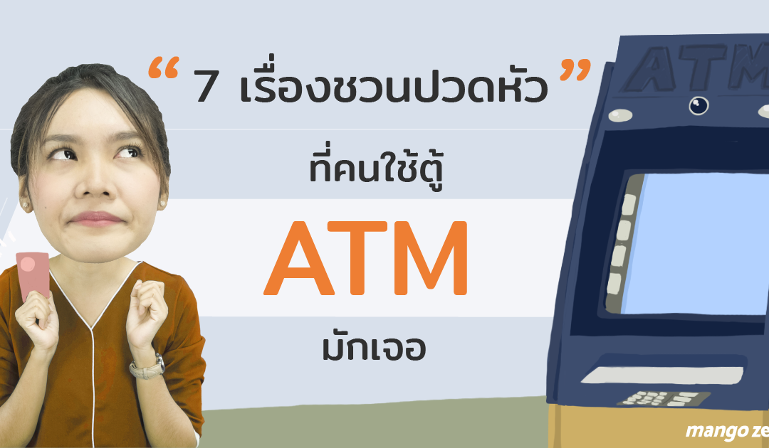 รวม 7 เรื่องชวนปวดหัวที่คนใช้ตู้ ATM มักเจอ พร้อมแนวทางแก้ไขที่ดีกว่า