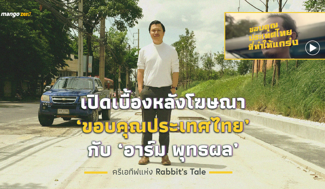 เปิดเบื้องหลังโฆษณา ‘ขอบคุณประเทศไทย’ จากคนต้นคิด ‘อาร์ม พุทธผล’ ครีเอทีฟแห่ง Rabbit’s Tale