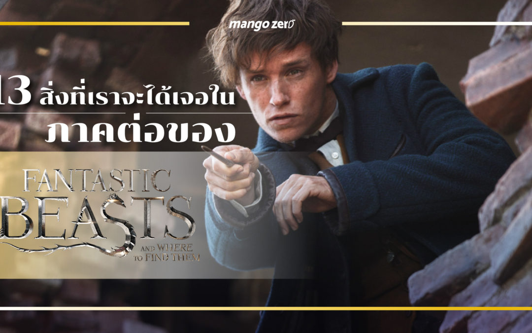 13 สิ่งที่เราจะเจอได้ในภาคต่อของ Fantastic Beasts and where to find them