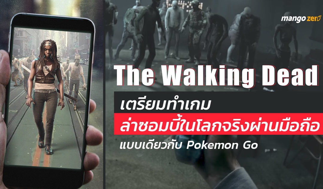 The Walking Dead เตรียมทำเกมไล่ฆ่าซอมบี้ในโลกจริงผ่านมือถือ แบบเดียวกับ Pokemon Go