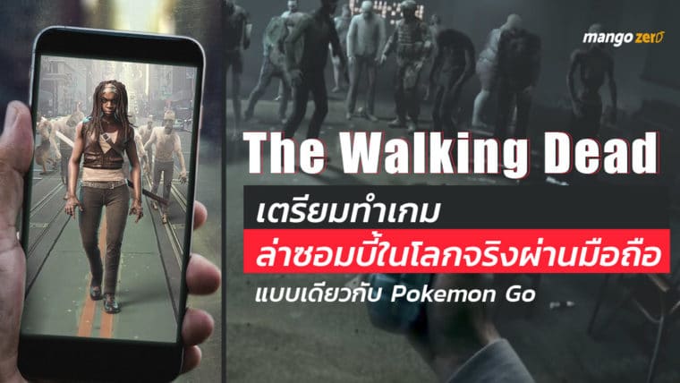 The Walking Dead เตรียมทำเกมไล่ฆ่าซอมบี้ในโลกจริงผ่านมือถือ แบบเดียวกับ Pokemon Go