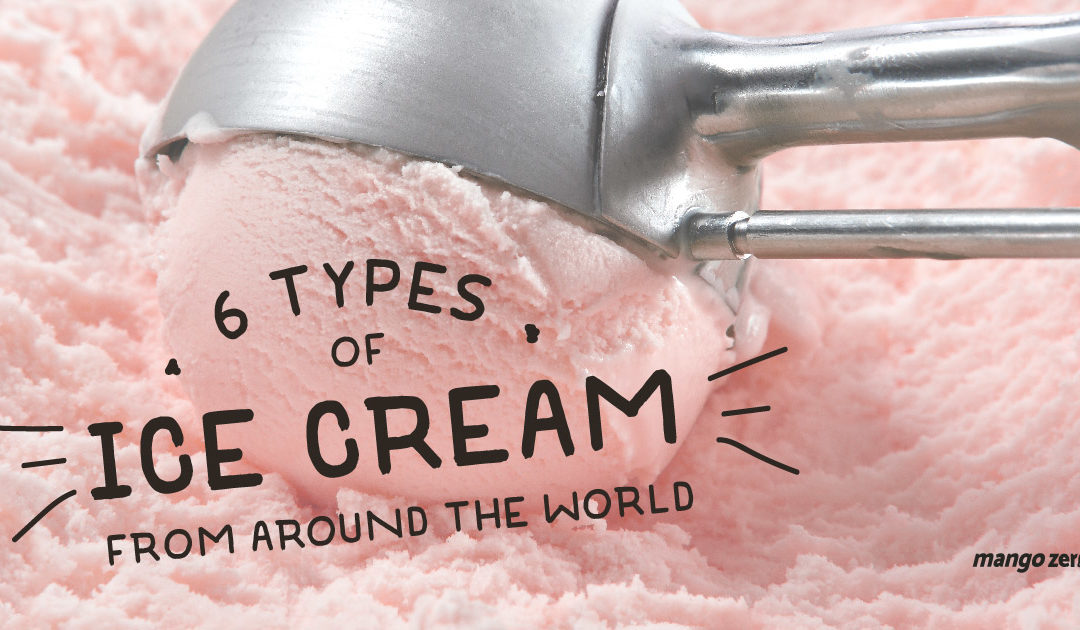 มาดู 6 ไอศกรีมจากประเทศต่างๆ ทั่วโลก เคยลองกันครบหรือยัง