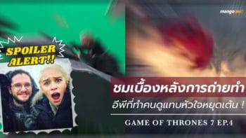 ชมเบื้องหลังการถ่ายทำ Game Of Thrones 7 ep.4 อีพีที่ทำคนดูแทบหัวใจหยุดเต้น !