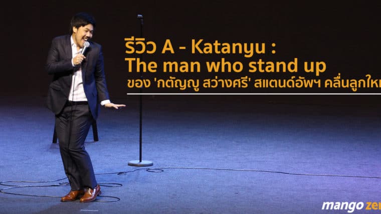 รีวิว A - Katanyu : The man who stand up ของ 'กตัญญู สว่างศรี' สแตนด์อัพฯ คลื่นลูกใหม่ที่ชวนจับตา