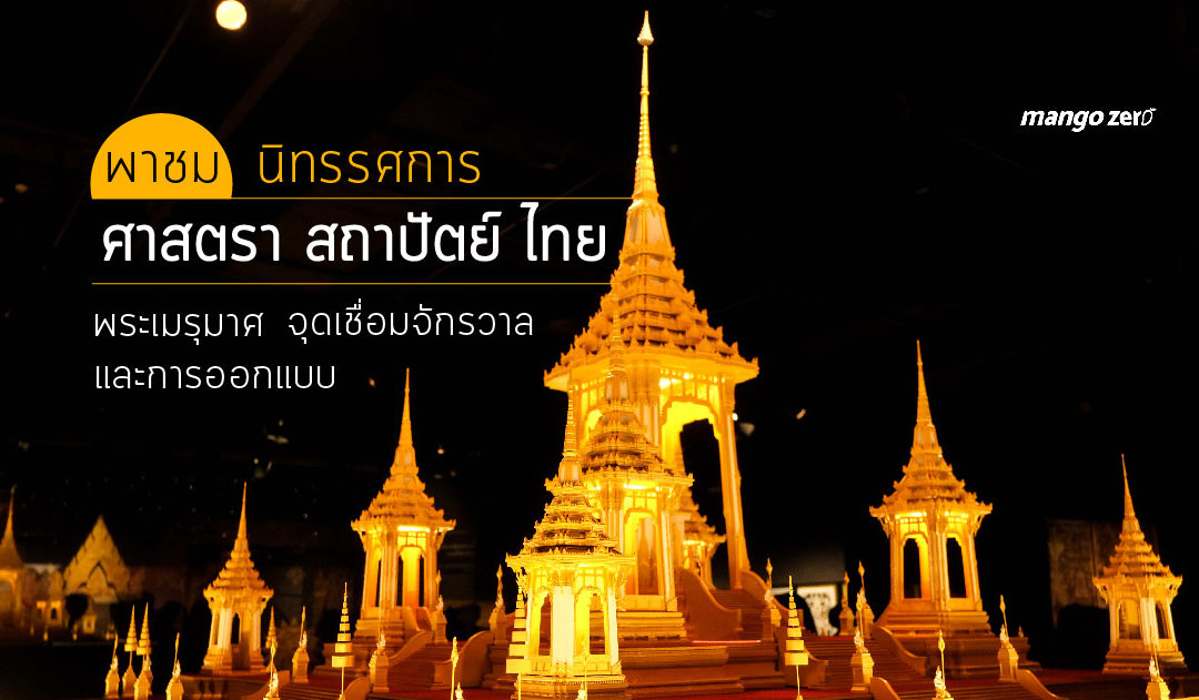 พาชม นิทรรศการ “ศาสตรา สถาปัตย์ ไทย: พระเมรุมาศ จุดเชื่อมจักรวาล และการออกแบบ”