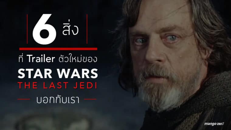 6 สิ่งที่ Trailer ตัวใหม่ของ Star Wars the Last Jedi บอกกับเรา