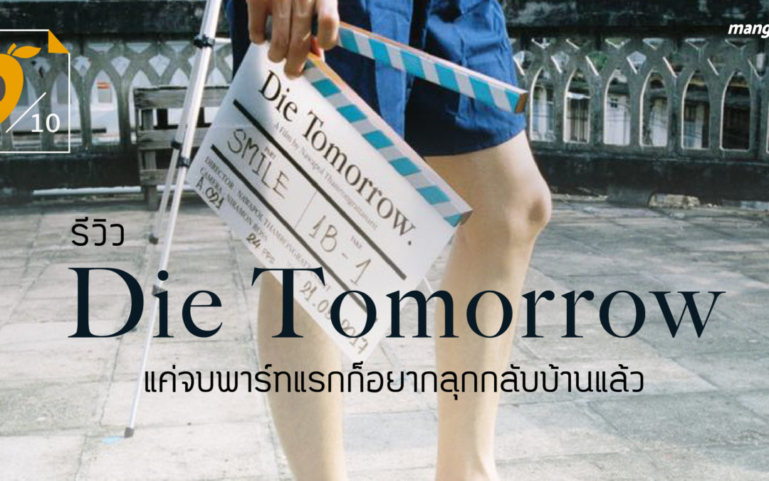 [9/10] รีวิว Die Tomorrow หนังของพี่เต๋อที่แค่จบพาร์ทแรกก็อยากลุกกลับบ้านแล้ว