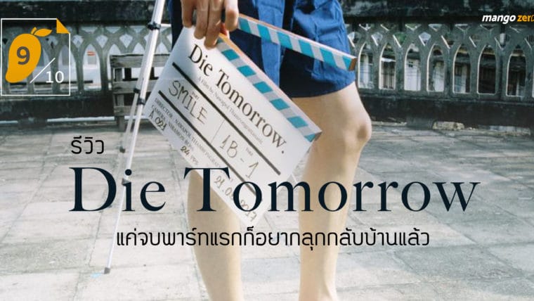 [9/10] รีวิว Die Tomorrow หนังของพี่เต๋อที่แค่จบพาร์ทแรกก็อยากลุกกลับบ้านแล้ว