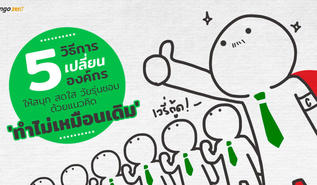 5 วิธีการเปลี่ยนองค์กรให้สนุก สดใส วัยรุ่นชอบ ด้วยแนวคิด ‘ทำไม่เหมือนเดิม’