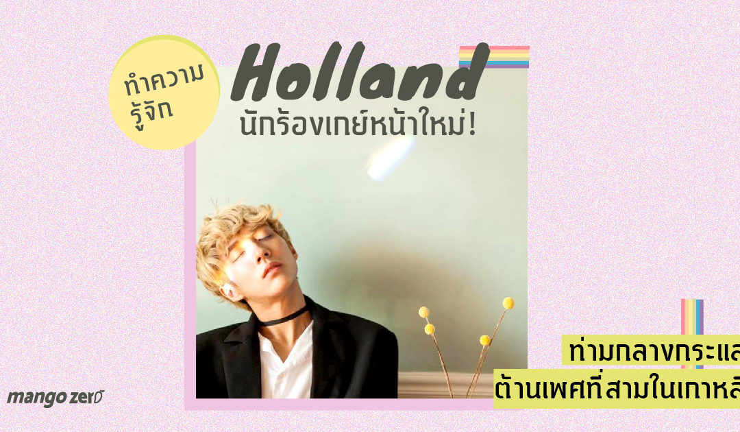 ทำความรู้จัก “Holland” นักร้องเกย์หน้าใหม่! ท่ามกลางกระแสต้านเพศที่สามในเกาหลี