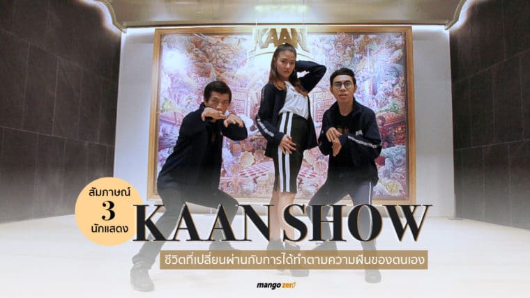 สัมภาษณ์ 3 นักแสดงจาก KAAN Show ชีวิตที่เปลี่ยนผ่านกับการได้ทำตามความฝันของตนเอง