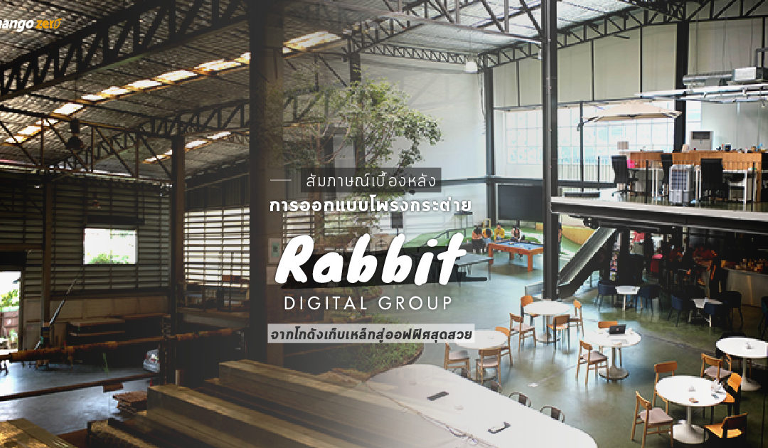 สัมภาษณ์เบื้องหลังการออกแบบโพรงกระต่าย Rabbit Digital Group จากโกดังเก็บเหล็กสู่ออฟฟิศสุดสวย