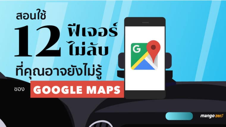 สอนใช้ 12 ฟีเจอร์ไม่ลับ ที่คุณอาจยังไม่รู้ ของ google maps