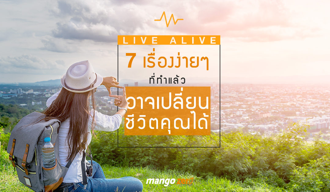 Live Alive กับ 7 เรื่องง่ายๆ ที่ทำแล้วอาจเปลี่ยนชีวิตคุณได้