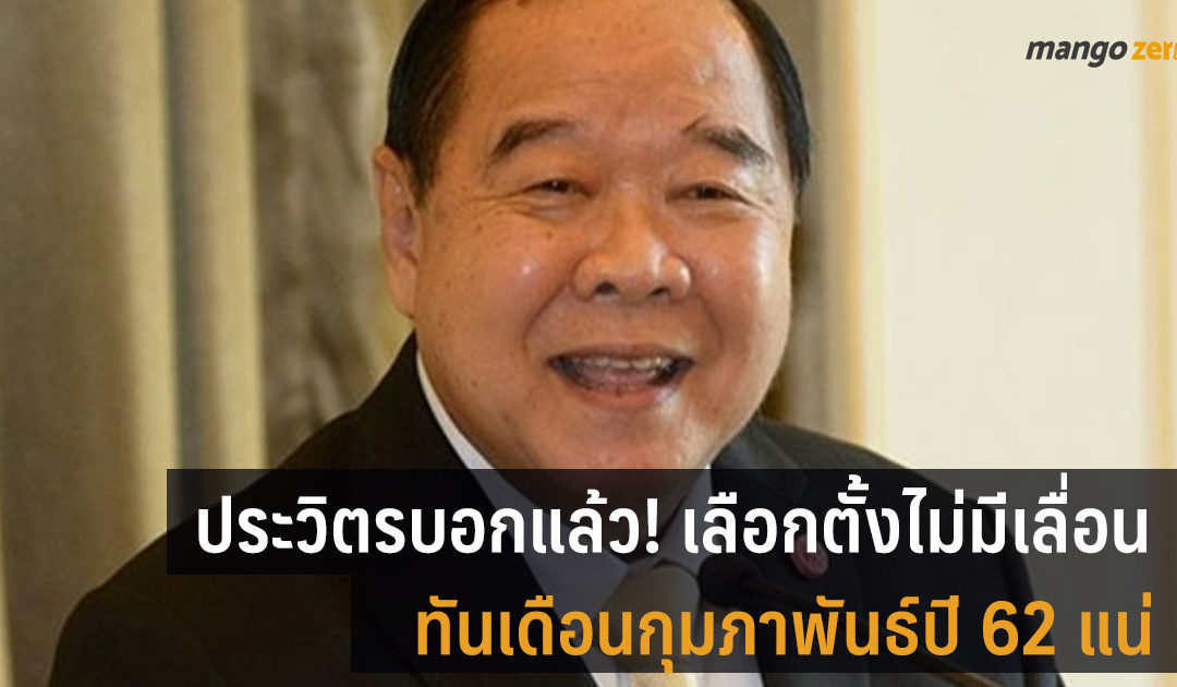 ประวิตรบอกแล้ว! เลือกตั้งไม่มีเลื่อน ทันเดือนกุมภาพันธ์ปี 62 แน่