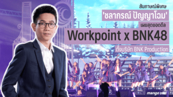 สัมภาษณ์พิเศษ : 'ชลากรณ์ ปัญญาโฉม' เผยสุดยอดดีล Workpoint x BNK48 ตั้งบริษัท BNK Production