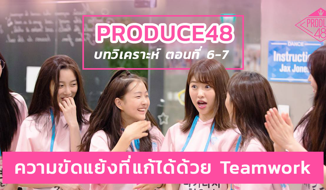 Produce48 EP.6-7 : ความขัดแย้งที่แก้ได้ด้วย Teamwork บทสรุปการประเมินโพสิชั่น