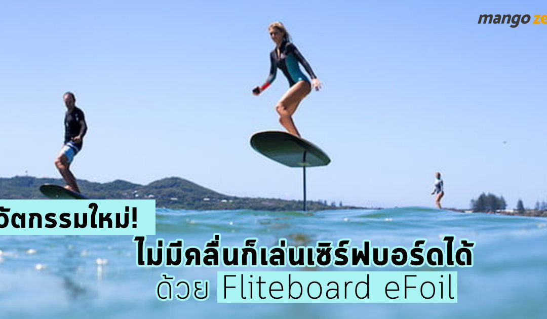 นวัตกรรมใหม่! ไม่มีคลื่นก็เล่นเซิร์ฟบอร์ดได้ด้วย Fliteboard eFoil