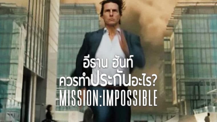 อีธาน ฮันท์ ควรทำประกันอะไร ? Mission: Impossible – Fallout