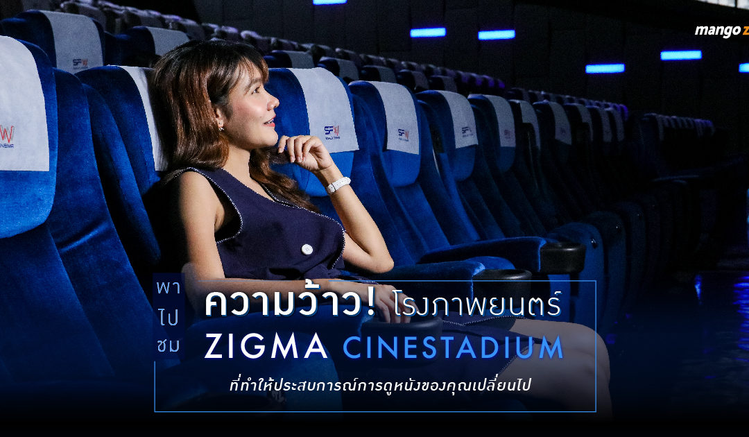 พาไปชมความว้าว! โรงภาพยนตร์ Zigma CineStadium ที่ทำให้ประสบการณ์การดูหนังของคุณเปลี่ยนไป