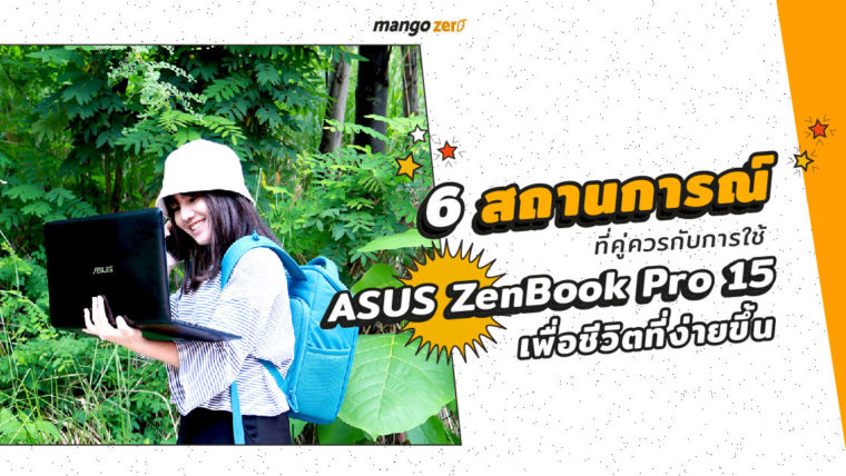 6 สถานการณ์ที่คู่ควรกับการใช้ ASUS ZenBook Pro 15 เพื่อชีวิตที่ง่ายขึ้น