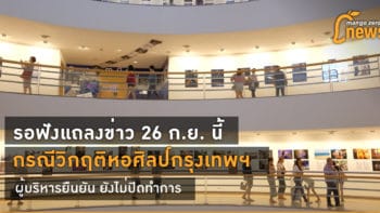 รอฟังแถลงข่าว 26 ก.ย. นี้ กรณีวิกฤติหอศิลป์กรุงเทพฯ ผู้บริหารยืนยัน ยังไม่ปิดทำการ