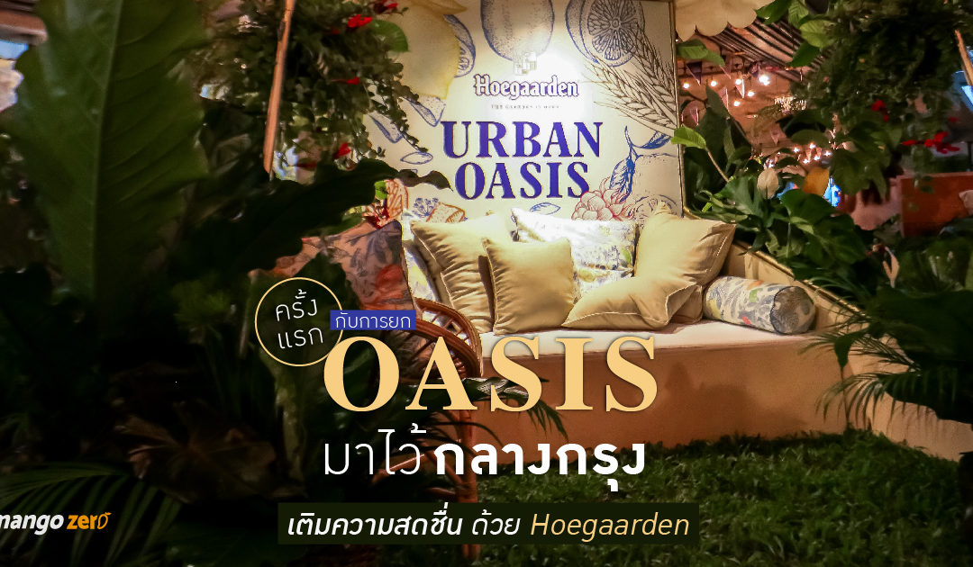 ครั้งแรกกับการยก Oasis มาไว้กลางกรุง เติมความสดชื่นด้วย Hoegaarden