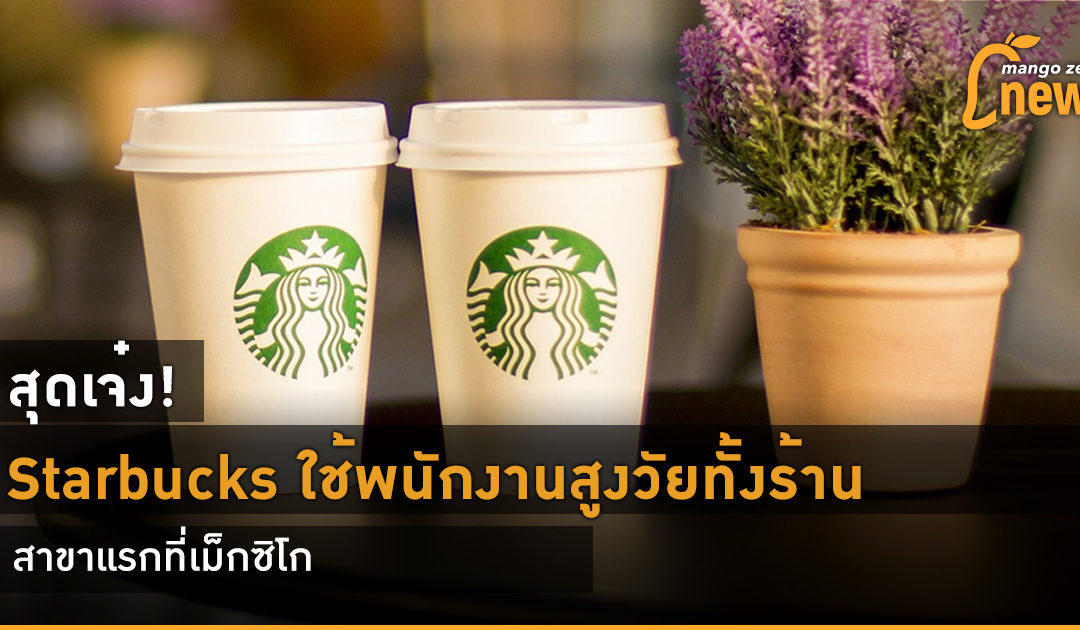 สุดเจ๋ง! Starbucks ใช้พนักงานสูงวัยทั้งร้าน สาขาแรกที่เม็กซิโก
