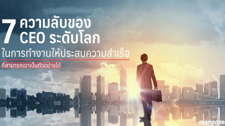 7 ความลับของ CEO ระดับโลกในการทำงานให้ประสบความสำเร็จที่สามารถเอาเป็นตัวอย่างได้