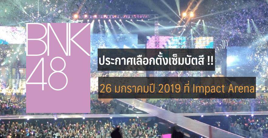 BNK48 ประกาศงานเลือกตั้งครั้งแรก 26 ม.ค. 2562 !! ที่ Impact Arena เมืองทองธานี