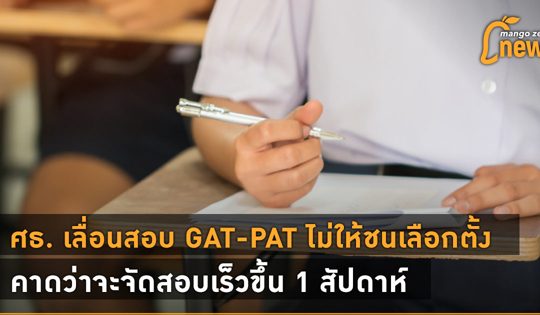 ศธ. เลื่อนสอบ GAT-PAT ไม่ให้ชนเลือกตั้ง คาดว่าจะจัดสอบเร็วขึ้น 1 สัปดาห์