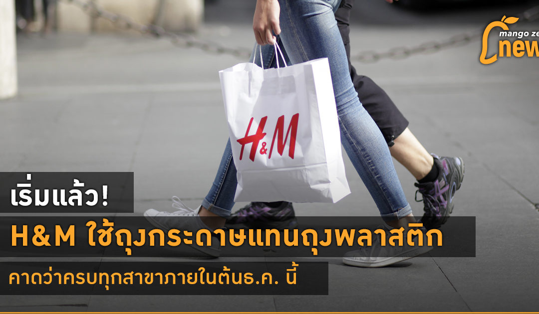 เริ่มแล้ว! H&M ใช้ถุงกระดาษแทนถุงพลาสติก คาดว่าครบทุกสาขาภายในต้นธ.ค. นี้