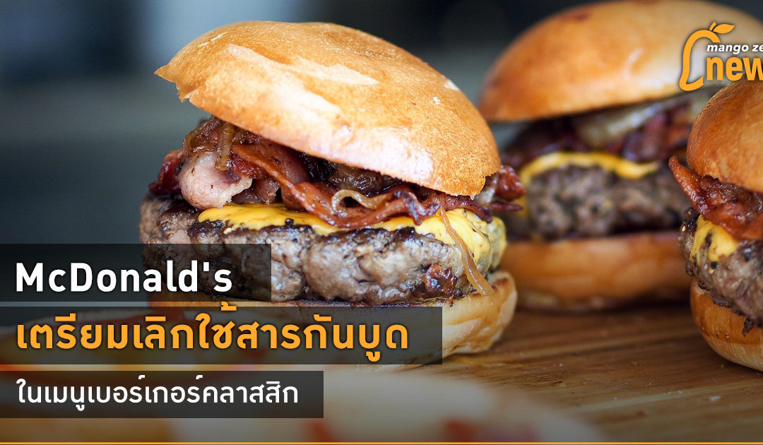 McDonald’s เตรียมเลิกใช้สารกันบูดในเมนูเบอร์เกอร์คลาสสิก