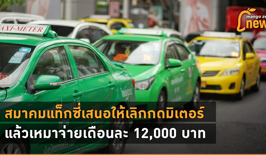 สมาคมแท็กซี่เสนอให้เลิกกดมิเตอร์ แล้วเหมาจ่ายรายเดือน 12,000 บาท