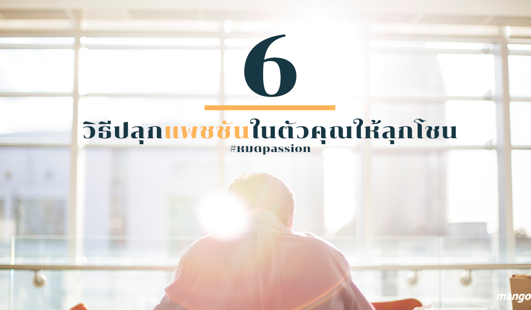 6 วิธีปลุกแพชชั่นในตัวคุณให้กลับมาลุกโชน #หมดpassion