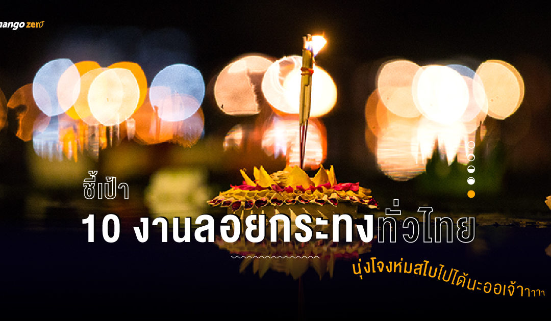 ชี้เป้า 10 งานลอยกระทงทั่วไทย นุ่งโจงห่มสไบไปได้นะออเจ้า