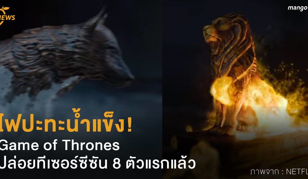 ไฟปะทะน้ำแข็ง! Game of Thrones ปล่อยทีเซอร์ซีซัน 8 ตัวแรกแล้ว