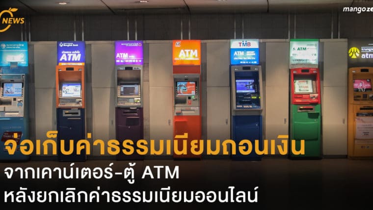 ธนาคารจ่อเก็บค่าธรรมเนียมถอนเงินจากเคาน์เตอร์-ตู้ ATM หลังยกเลิกค่าธรรมเนียมออนไลน์