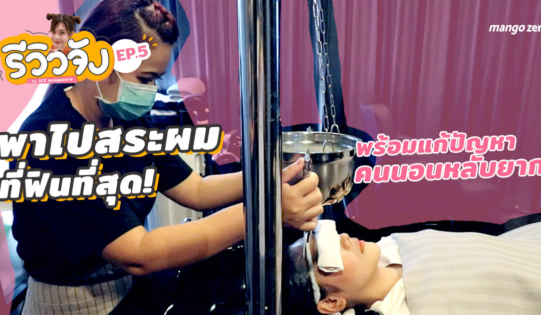 รีวิวจัง EP.5 : พาไปสระผมที่ฟินที่สุด! พร้อมแก้ปัญหาคนนอนหลับยาก