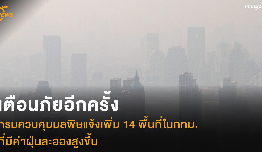 เตือนภัยอีกครั้ง กรมควบคุมมลพิษแจ้งเพิ่ม 14 พื้นที่ในกทม. ที่มีค่าฝุ่นละอองสูงขึ้น