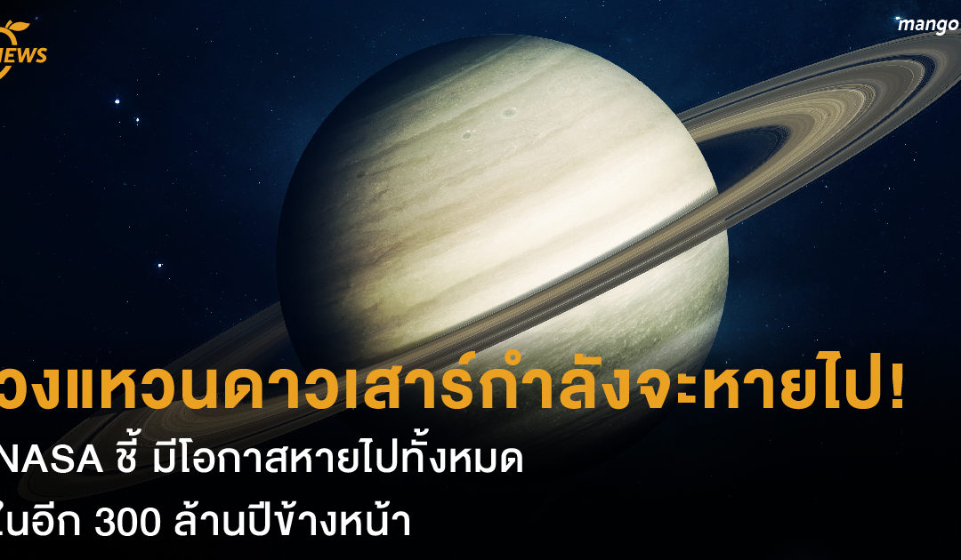 วงแหวนดาวเสาร์กำลังจะหายไป! NASA ชี้ มีโอกาสหายไปทั้งหมดในอีก 300 ล้านปีข้างหน้า