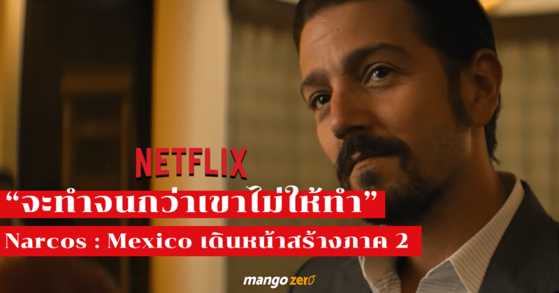 NARCOS : MEXICO เตรียมสร้างภาค 2 ถือเป็นซีรีส์อีกชุดใน NARCOS